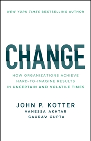 Buy Change : How Organizations Achieve Hard-To-Imagine Results In Uncertain And Volatile Times