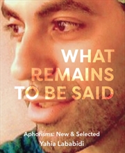 Buy What Remains To Be Said : Aphorisms: New & Selected