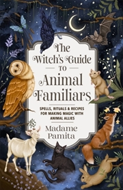 Buy The Witch'S Guide To Animal Familiars : Spells, Rituals & Recipes For Making Magic With Animal Allie