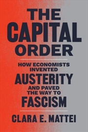 Buy The Capital Order : How Economists Invented Austerity And Paved The Way To Fascism