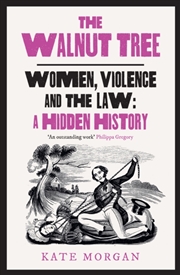 Buy The Walnut Tree : Women, Violence And The Law – A Hidden History