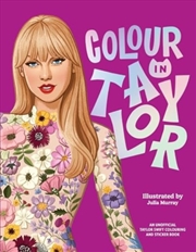 Buy Colour In Taylor : A Unofficial Taylor Swift Colouring And Sticker Book