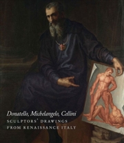 Buy Donatello, Michelangelo, Cellini : Sculptors' Drawings From Renaissance Italy