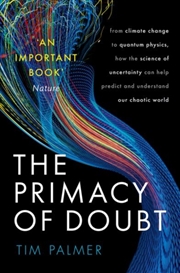 Buy The Primacy Of Doubt : From Climate Change To Quantum Physics, How The Science Of Uncertainty Can He
