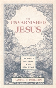 Buy The Unvarnished Jesus : The Beauty Of Christ And His Ugly Rivals