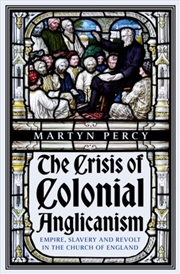 Buy The Crisis Of Colonial Anglicanism : Empire, Slavery And Revolt In The Church Of England