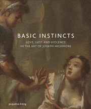 Buy Basic Instincts : Love, Lust And Violence In The Art Of Joseph Highmore
