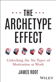 Buy The Archetype Effect : Unlocking The Six Types Of Motivation At Work