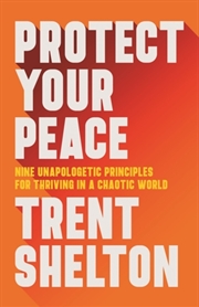 Buy Protect Your Peace : Nine Unapologetic Principles For Thriving In A Chaotic World