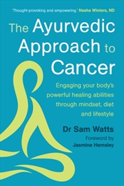 Buy The Ayurvedic Approach To Cancer : Engaging Your Body’S Powerful Healing Abilities Through Mindset,