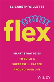 Buy Flex : Smart Strategies To Build A Successful Career Around Your Life