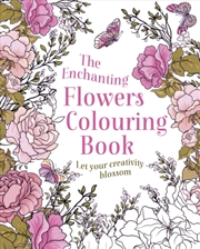 Buy The Enchanting Flowers Colouring Book : Let Your Creativity Blossom