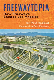 Buy Freewaytopia: How Freeways Shaped Los Angeles