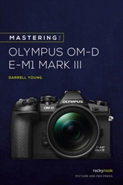 Buy Mastering the Olympus OM-D E-M1 Mark III
