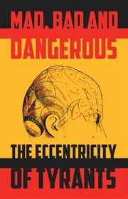 Buy Mad, Bad and Dangerous: The Eccentricity of Tyrants