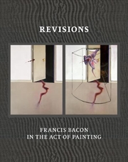 Buy Revisions: Francis Bacon in the Act of Painting