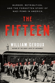 Buy The Fifteen: Murder, Retribution, and the Forgotten Story of Nazi POWs in America