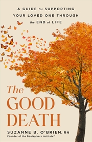 Buy Good Death: A Guide for Supporting Your Loved One Through the End of Life