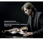 Buy Undercover Bach: Orchestral Suites & Concertos