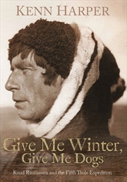 Buy Give Me Winter, Give Me Dogs: Knud Rasmussen and the Fifth Thule Expedition