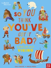 Buy British Museum: So You Think You've Got It Bad? a Kid's Life as a Viking