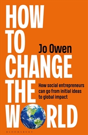 Buy How To Change The World: How Social Entrepreneurs Can Go From Initial Ideas To Global Impact