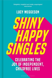 Buy Shiny Happy Singles: Celebrating The Joy Of Independent, Childfree Lives