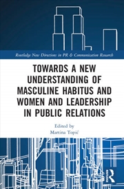 Buy Towards a New Understanding of Masculine Habitus and Women and Leadership in Public Relations