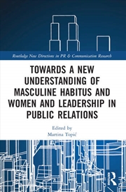 Buy Towards a New Understanding of Masculine Habitus and Women and Leadership in Public Relations