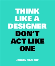 Buy Think Like A Designer, Don't Act Like One