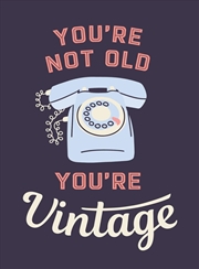 Buy You're Not Old, You're Vintage