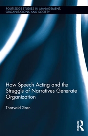 Buy How Speech Acting and the Struggle of Narratives Generate Organization