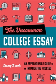 Buy The Uncommon College Essay: An Approachable Guide To An Intimidating Process