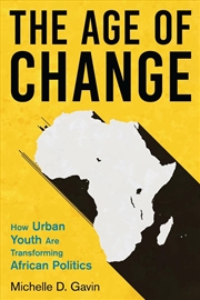 Buy The Age Of Change: How Urban Youth Are Transforming African Politics