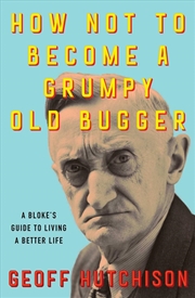 Buy How NOT to Become a Grumpy Old Bugger