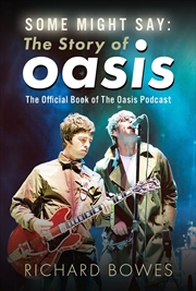 Buy Some Might Say: The Story of Oasis: The Official Book of The Oasis Podcast