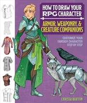 Buy How to Draw Your RPG Character: Armor, Weaponry & Creature Companions