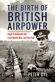 Buy Birth of British Airpower: Hugh Trenchard, the First World War, and the RAF