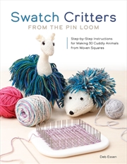Buy Swatch Critters from the Pin Loom: Step-by-Step Instructions for Making 30 Cuddly Animals from Woven