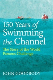 Buy 150 Years of Swimming the Channel: The Story of the World Famous Challenge