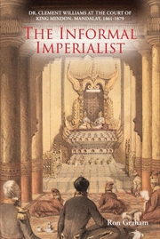 Buy Informal Imperialist: Dr. Clement Williams at the Court of King Mindon, Mandalay, 1861-1879
