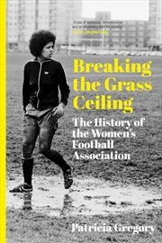Buy Breaking The Grass Ceiling: The History Of The Women's Football Association