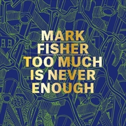 Buy Mark Fisher: Too Much Is Never Enough