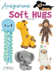 Buy Amigurumi Soft Hugs: 16 Stunning Plush Crochet Toys