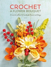 Buy Crochet A Flower Bouquet: 35 Crochet Patterns For Handmade Flowers And Foliage