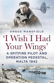 Buy I Wish I Had Your Wings: A Spitfire Pilot And Operation Pedestal, Malta 1942