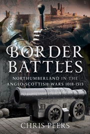 Buy Border Battles: Northumberland in the Anglo-Scottish Wars, 1018-1513