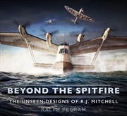 Buy Beyond the Spitfire: The Unseen Designs of R. J. Mitchell