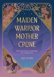 Buy Maiden, Warrior, Mother, Crone: Divine Feminine Archetypes For Modern Life