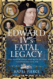 Buy Edward IV's Fatal Legacy: The Restoration and Ruin of the Courtenays 1479-1558